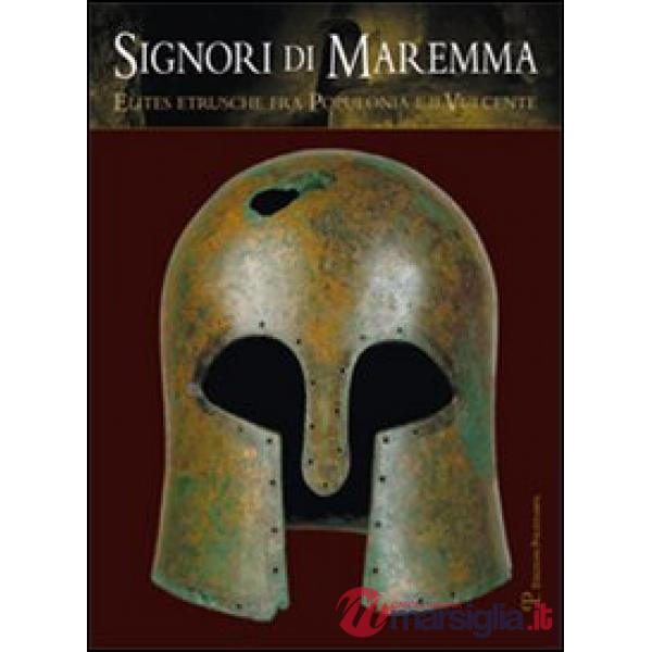 Signori di Maremma. Elites etrusche fra Populonia e il Vulcente. Ediz. illustrata