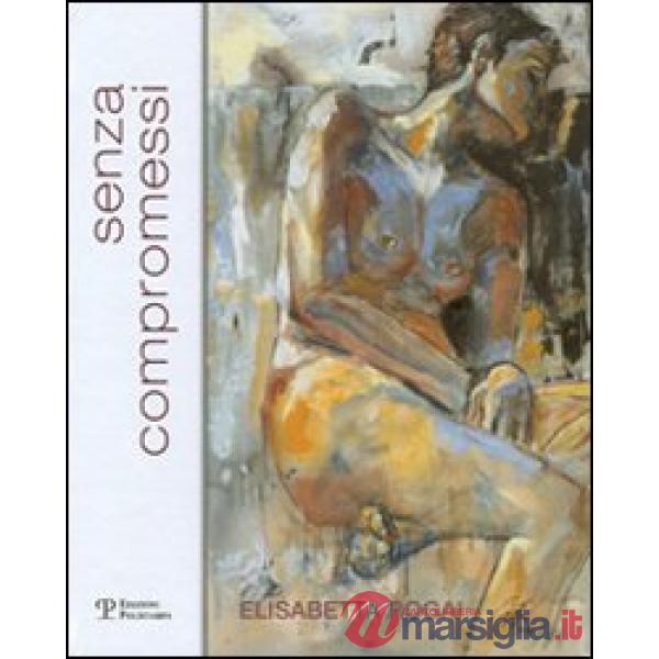 Elisabetta Rogai. Senza compromessi. Ediz. italiana e inglese