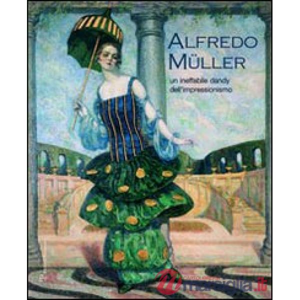 Alfredo Müller. Un ineffabile dandy dell'impressionismo. Ediz. illustrata