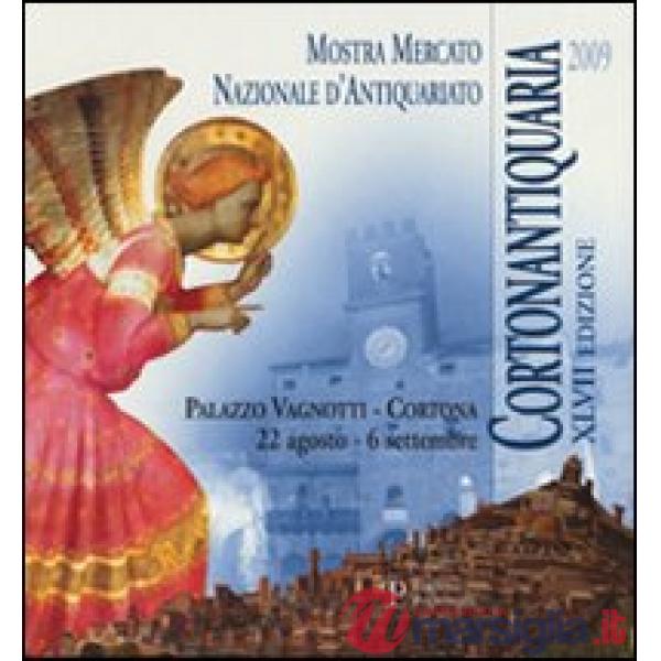 Cortonantiquaria 2009. 47ª edizione Mostra mercato nazionale d'antiquariato