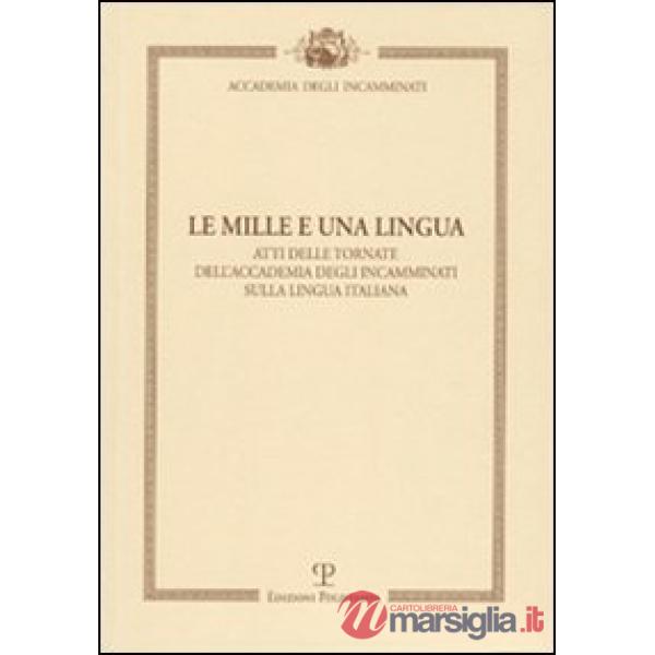 Mille e una lingua. Atti delle tornate dell'accademia degli incamminati sulla lingua italiana (Le)