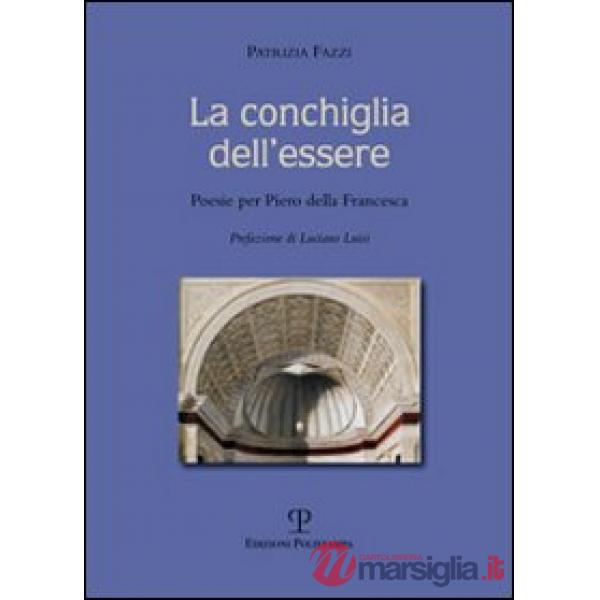 Conchiglia dell'essere. Poesie per Piero della Francesca. Ediz. illustrata (La)