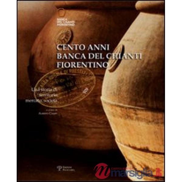 Cento anni. Banca del Chianti fiorentino. Una storia di territorio, mercato, società