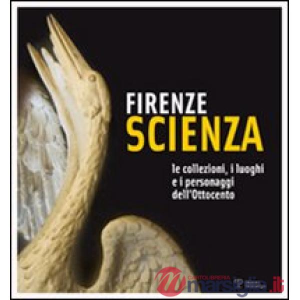 Firenze scienza. Le collezioni, i luoghi e i personaggi dell'Ottocento