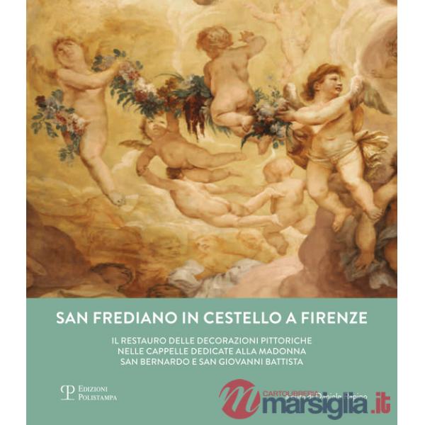 San Frediano in Cestello. Il restauro delle cappelle della madonna, san Giovanni Evangelista e san Bernardo