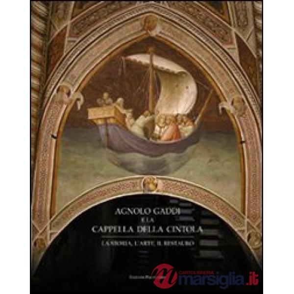 Agnolo Gaddi e la Cappella della Cintola. La storia, l'arte, il restauro