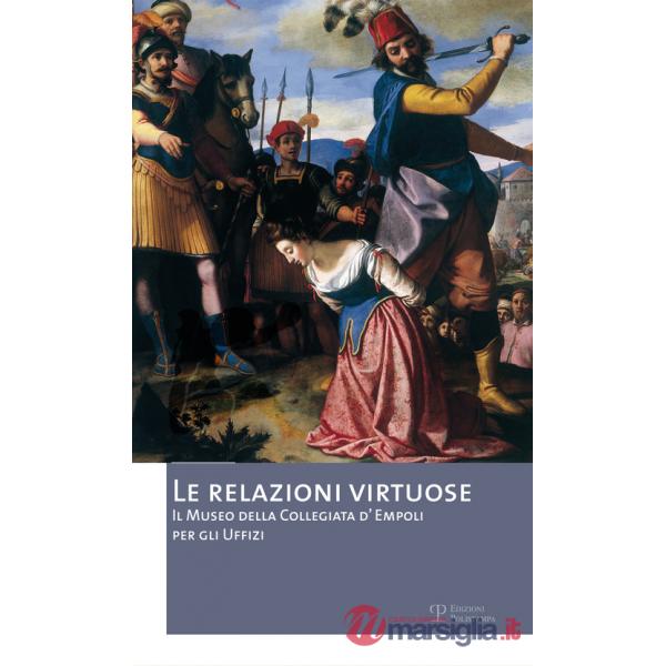 Relazioni virtuose. Il Museo della Collegiata d'Empoli per gli Uffizi. Catalogo della mostra (Empoli, 25 giugno-3 novembre 2012)