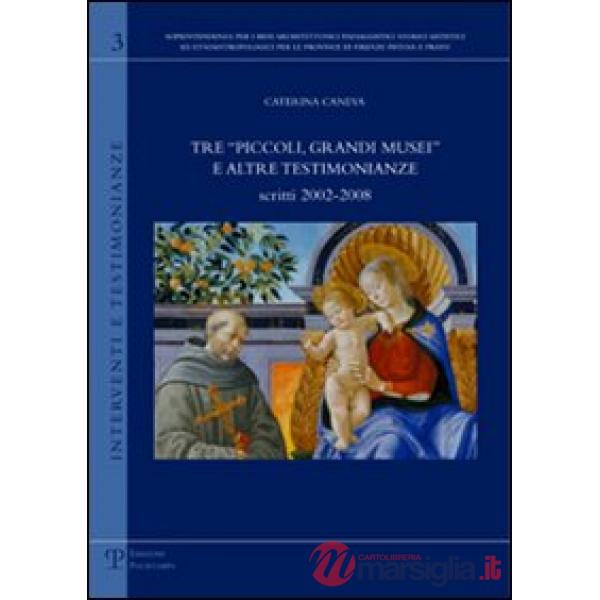Tre «piccoli, grandi musei» e altre testimonianze. Scritti (2002-2008)