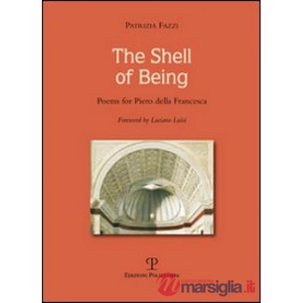 Shell of being. Poems for Piero della Francesca. Ediz. illustrata (The)