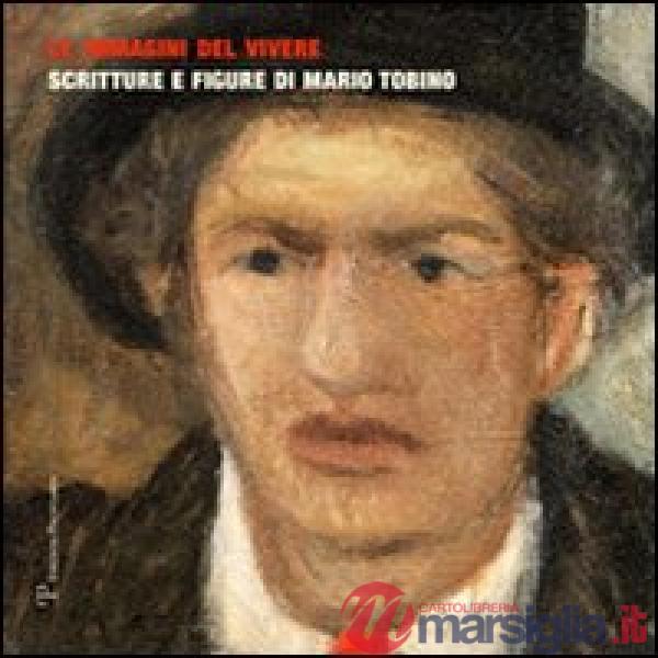 Immagini del vivere. Scritture e figure di Mario Tobino. Ediz. illustrata (Le)