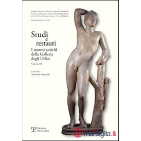 Studi e restauri. I marmi antichi della galleria degli Uffizi. Vol. 3