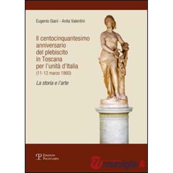 Centocinquantesimo anniversario del plebiscito in Toscana per l'unità d'Italia (11-12 marzo 1860). La storia e l'arte (Il)