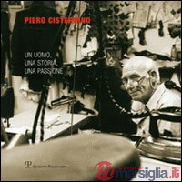 Piero Cisternino. Un uomo, una storia, una passione