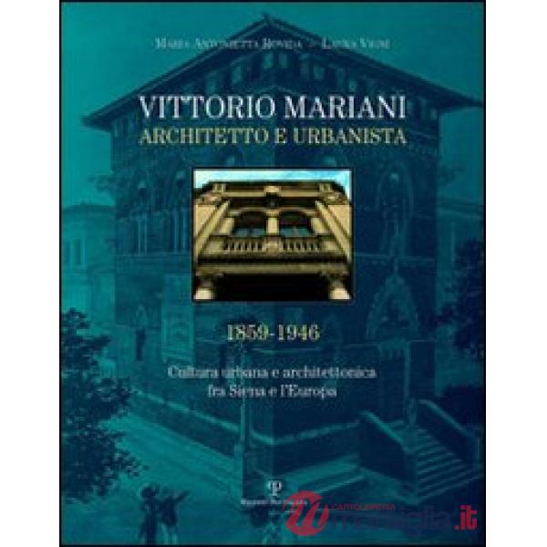 Vittorio Mariani architetto e urbanista 1859-1946. Cultura urbana e architettonica fra Siena e l'Europa. Ediz. illustrata