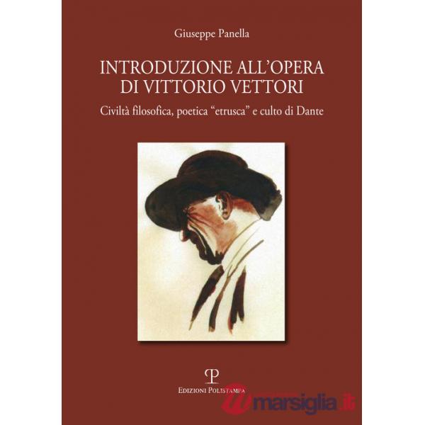 Introduzione all'opera di Vittorio Vettori. Civiltà filosofica poetica «etrusca» e culto di Dante