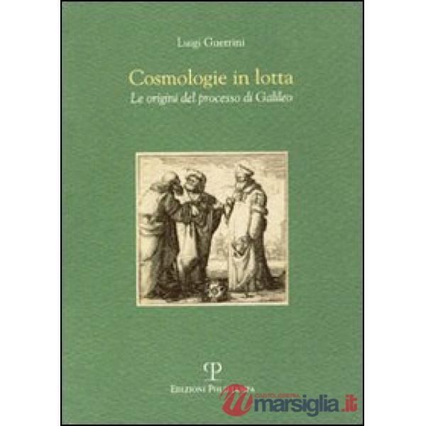 Cosmologie in lotta. Le origini del processo di Galileo