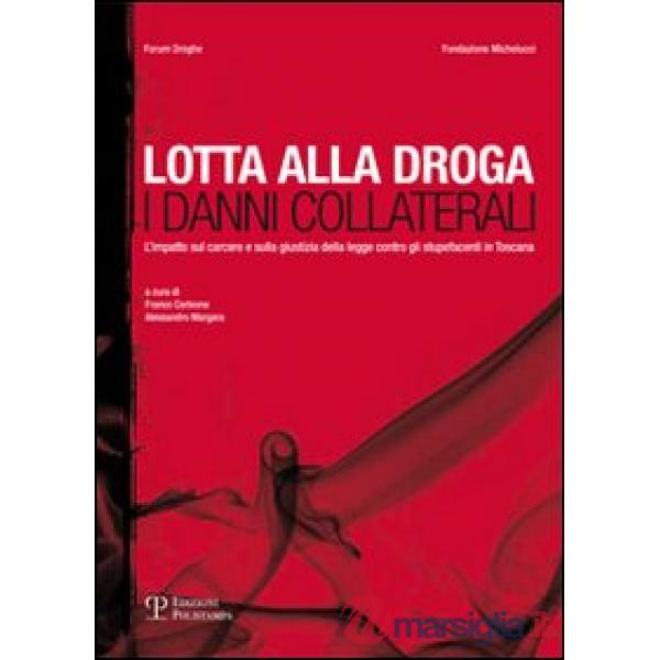 Lotta alla droga. I danni collaterali. L'impatto sul carcere e sulla giustizia della legge contro gli stupefacenti in Toscana