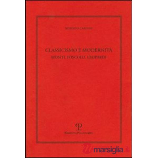Classicismo e modernità. Monti, Foscolo e Leopardi