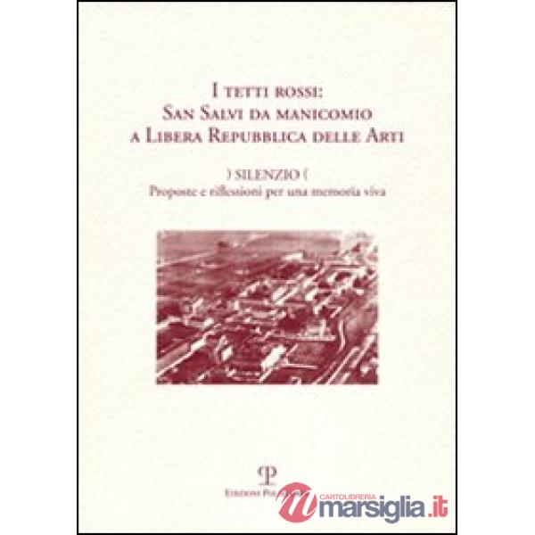 Tetti rossi: San Salvi da manicomio a Libera Repubblica delle arti. Silenzio. Proposte e riflessioni per una memoria viva. Forum