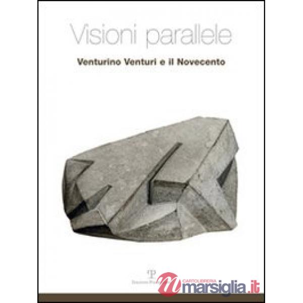 Visioni parallele. Venturino Venturi e il Novecento. Ediz. illustrata