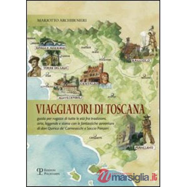 Viaggiatori di Toscana. Guida per ragazzi di tutte le età fra tradizioni, arte, leggende e storia con le fantastiche avventure d