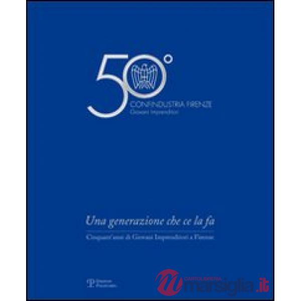 Generazione che ce la fa. Cinquant'anni di Giovani Imprenditori a Firenze (Una)