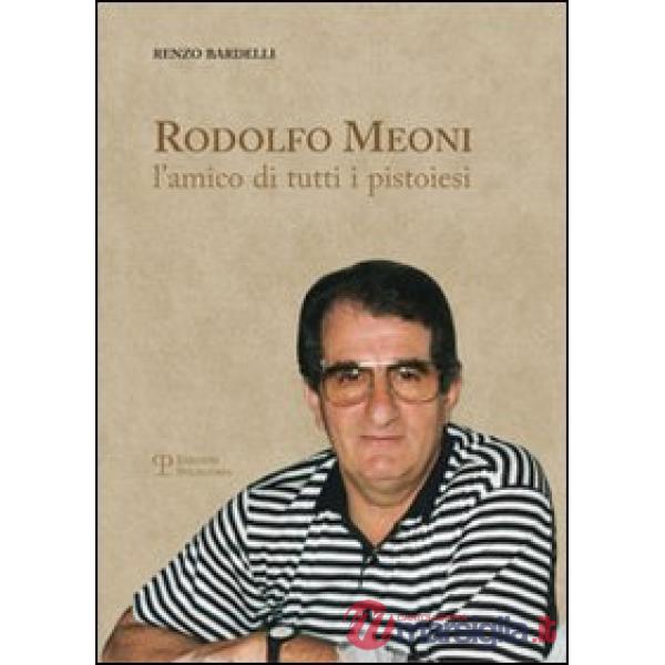 Rodolfo Meoni. L'amico di tutti i pistoiesi