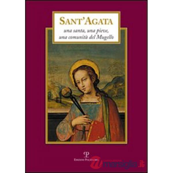 Sant'Agata. Una santa, una pieve, una comunità del Mugello