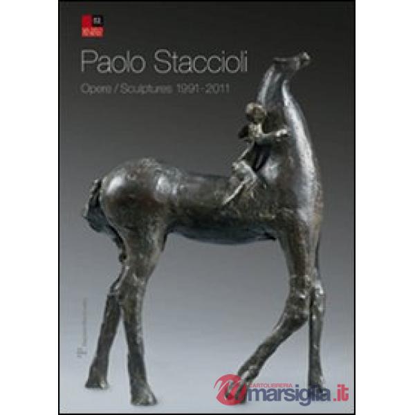 Paolo Staccioli. Opere-Scultures 1991-2011. Ediz. italiana e inglese