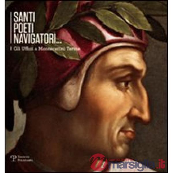 Santi poeti navigatori. Gli uffizi a Montecatini. Ediz. illustrata