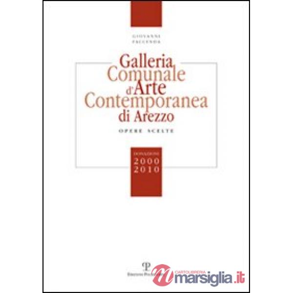 Galleria comunale d'arte contemporanea di Arezzo. Opere scelte. Donazioni 2000-2010