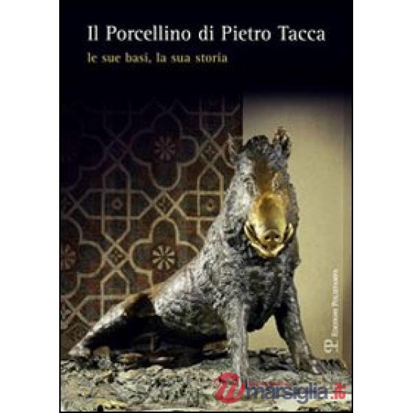 Porcellino di Pietro Tacca. Le sue basi, la sua storia. Ediz. illustrata (Il)
