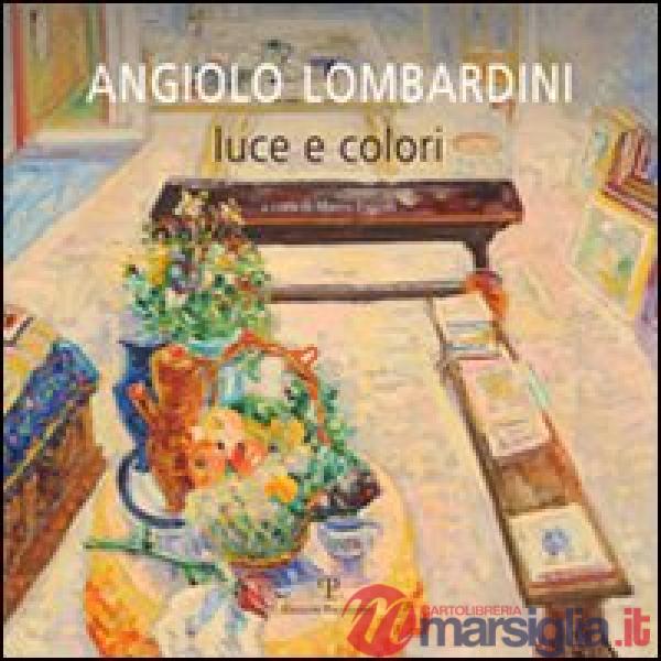 Angiolo Lombardini. Luce e colori. Ediz. illustrata