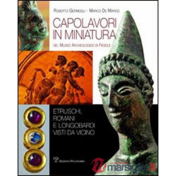 Capolavori in miniatura del museo archeologico di Fiesole. Etruschi, romani e longobardi vista da vicino