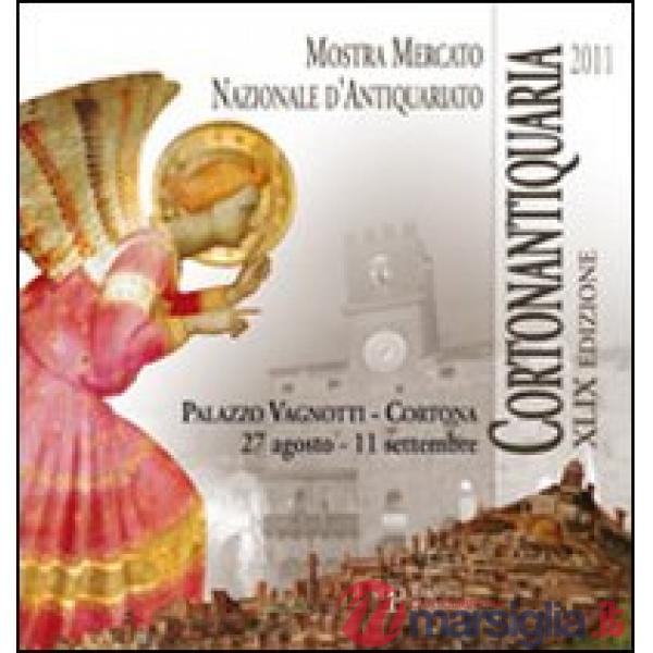 Cortonantiquaria 2011. 49ª edizione Mostra mercato nazionale d'antiquariato. Ediz. illustrata