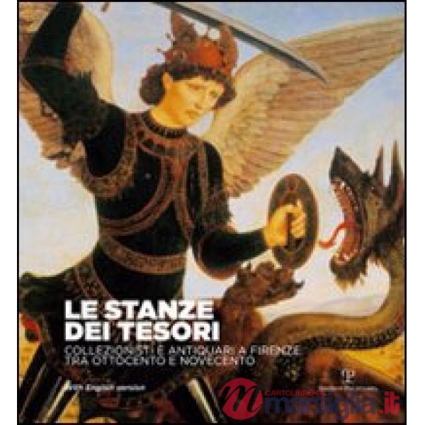 Stanze dei tesori. Collezionisti e antiquari a Firenze tra Ottocento e Novecento. Catalogo della mostra (Firenze, 29 settembre 2
