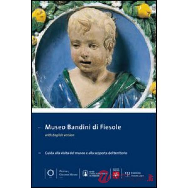 Museo Bandini di Fiesole. Guida alla visita del museo e alla scoperta del territorio