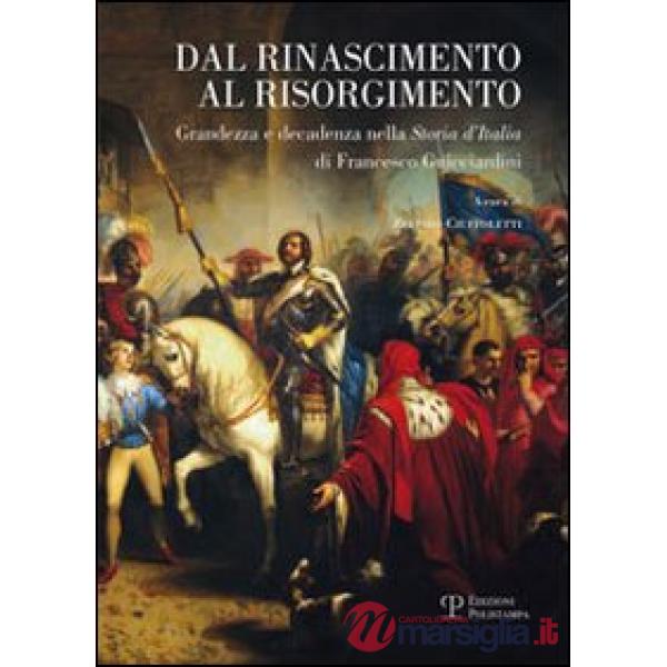 Dal Rinascimento al Risorgimento. Grandezza e decadenza nella «storia d'Italia» di Francesco Guicciardini