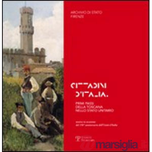Cittadini d'Italia. Primi passi della Toscana nello Stato unitario. Catalogo della mostra (Firenze, 1 ottobre-20 dicembre 2011).