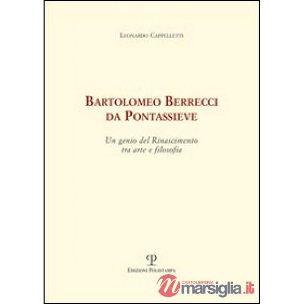 Bartolomeo Berrecci da Pontassieve. Un genio del rinascimento tra arte e filosofia