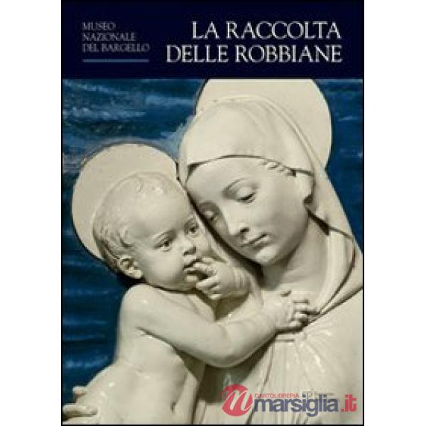 Raccolta delle robbiane. Museo nazionale del Bargello. Ediz. illustrata (La)
