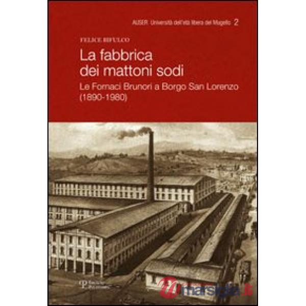 Fabbrica dei mattoni sodi. Le fornaci Brunori a Borgo San Lorenzo (1890-1980) (La)