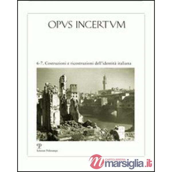Opus incertum vol. 6-7. Ediz. illustrata. Costruzioni e ricostruzioni dell'identità italiana