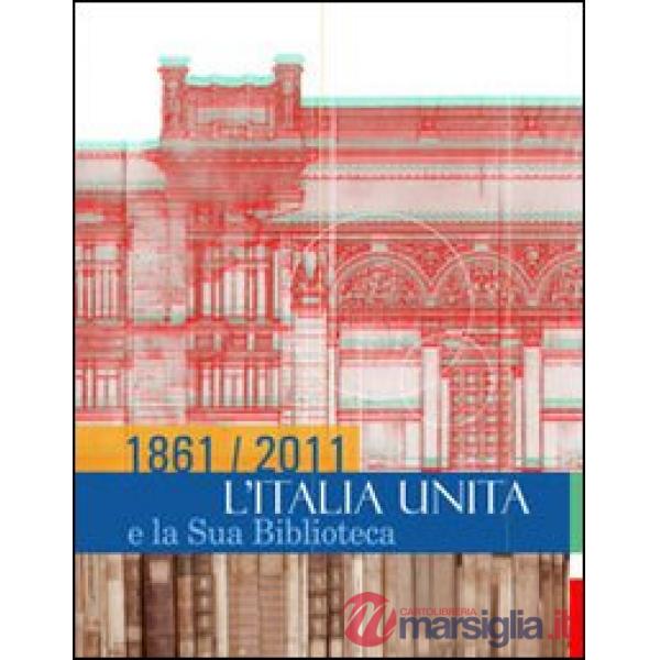 1861/2011. L'Italia unita e la sua biblioteca. Ediz. illustrata