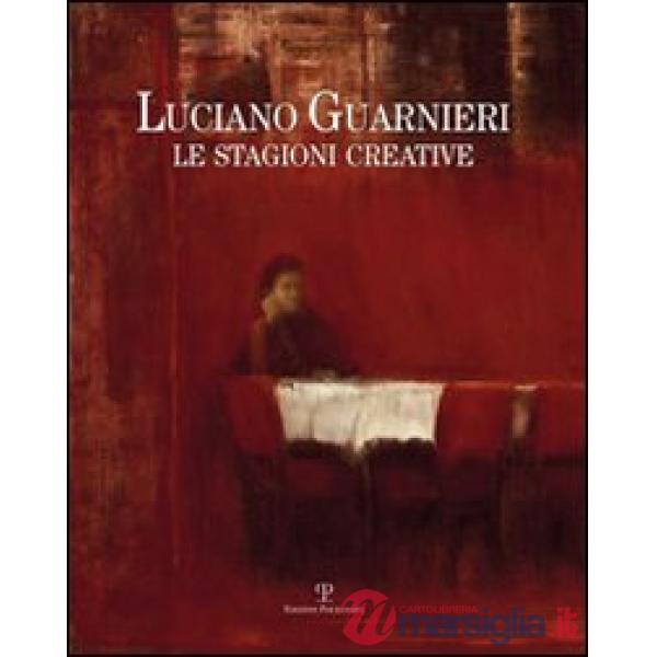 Luciano Guarnieri. Le stagioni creative nella collezione dell'ente Cassa di Risparmio di Firenze. Ediz. illustrata