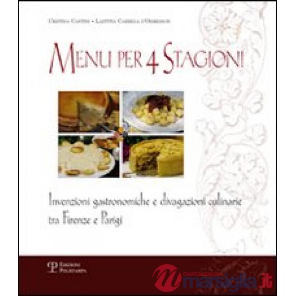 Menu per 4 stagioni. Invenzioni gastronomiche e divagazioni culinarie tra Firenze e Parigi
