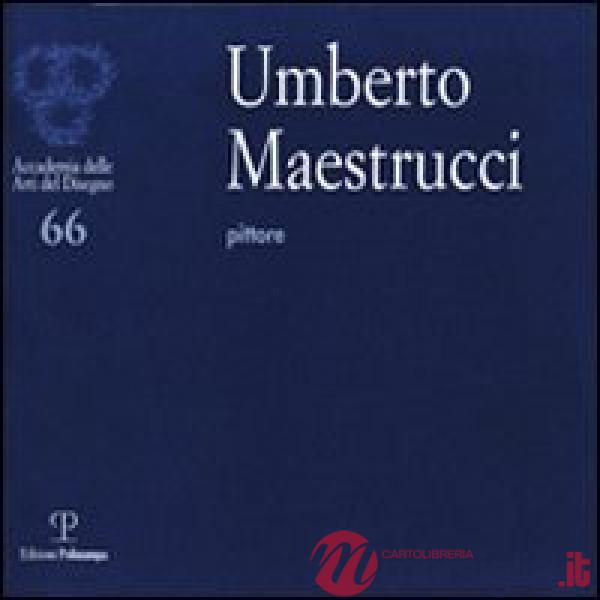Umberto Maestrucci pittore. Catalogo della mostra (Firenze, 4-26 febbraio 2012). Ediz. illustrata