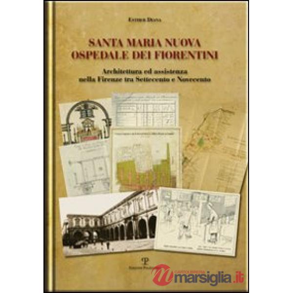 Santa Maria Nuova ospedale dei fiorentini. Architettura e assistenza nella Firenze tra Settecento e Novecento