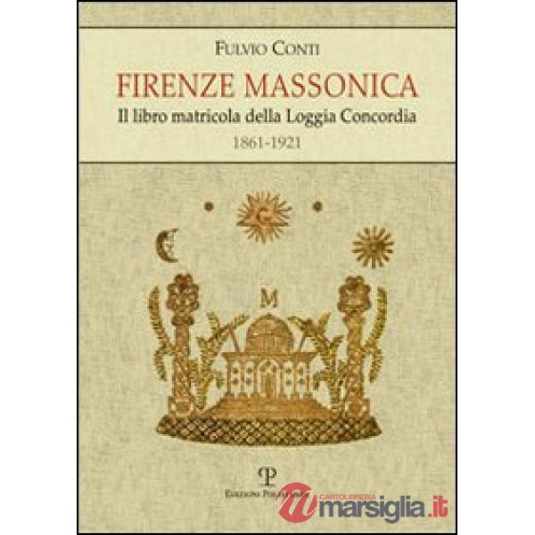 Firenze massonica. Il libro matricola della Loggia Concordia (1861-1921)