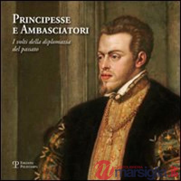 Principesse e ambasciatori. I volti della diplomazia del passato. Catalogo della mostra (San Marino, 31 marzo-2 giugno 2012). Ed
